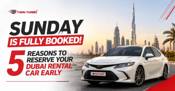 Sunday Is Fully Booked! 5 Reasons to Reserve Your Dubai Rental Car Early
