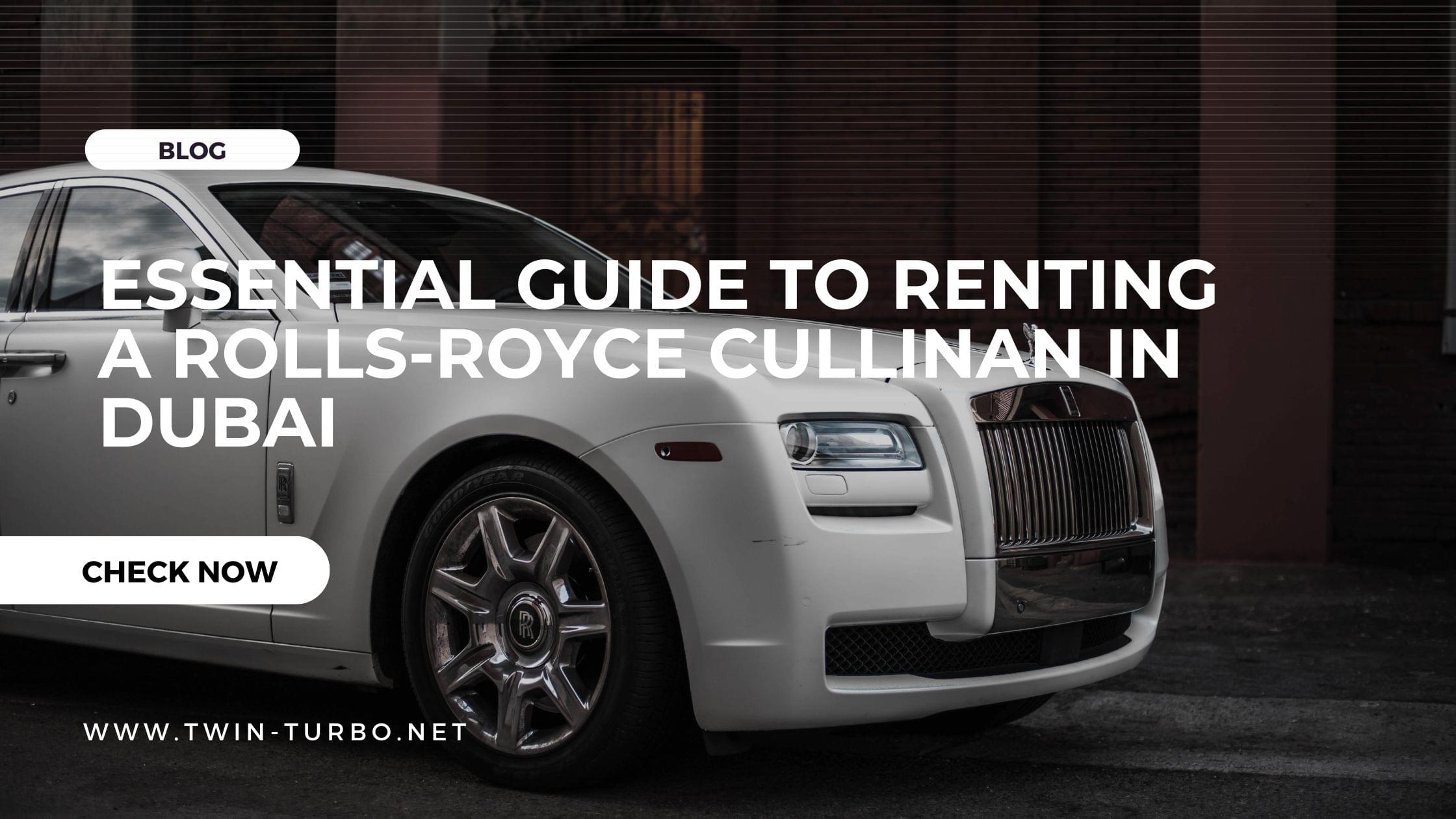 Essential Guide to Renting a Rolls-Royce Cullinan in Dubai